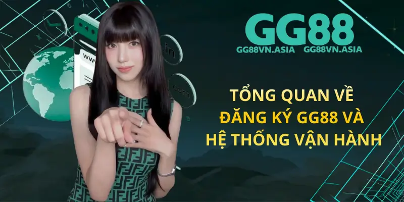 Tổng Quan Về Đăng Ký GG88 Và Hệ Thống Vận Hành
