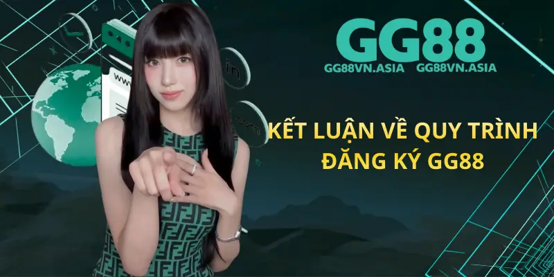 Kết Luận Về Quy Trình Đăng Ký GG88